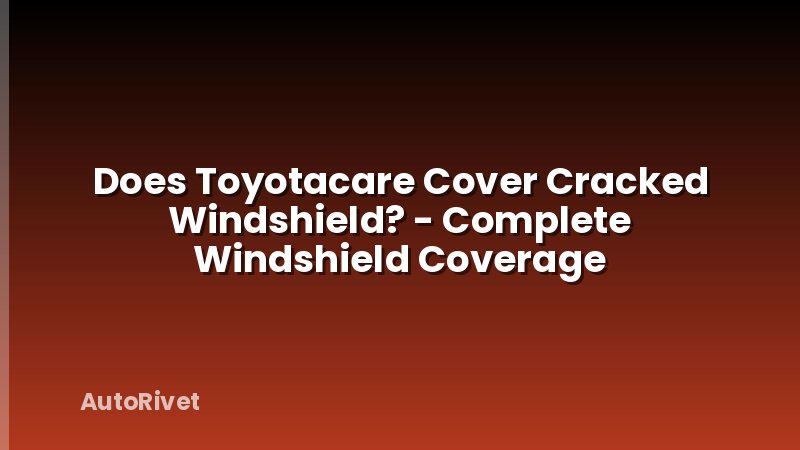 Does Toyotacare Cover Cracked Windshield? - Complete Windshield Coverage
