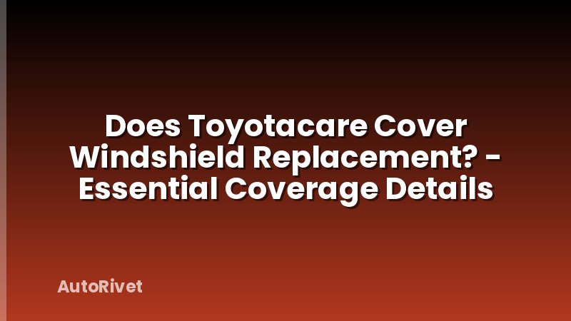 Does Toyotacare Cover Windshield Replacement? - Essential Coverage Details