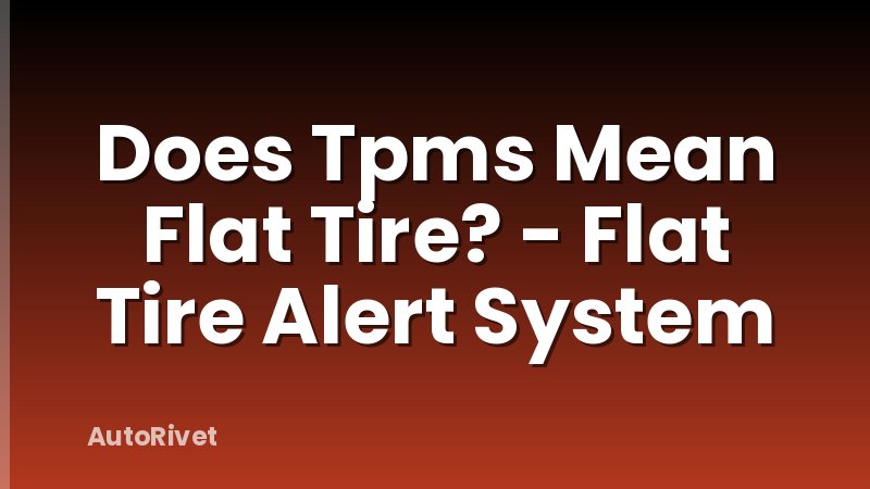 Does Tpms Mean Flat Tire? - Flat Tire Alert System