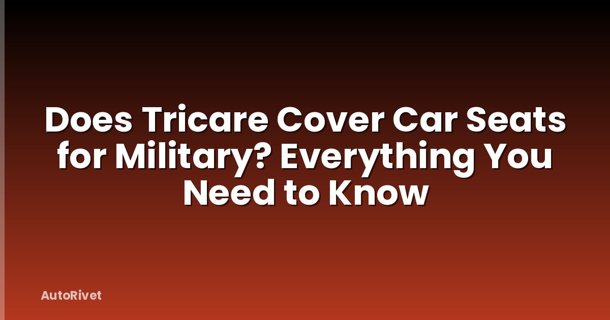 Does Tricare Cover Car Seats for Military? Everything You Need to Know