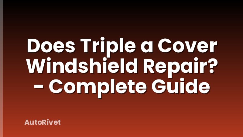 Does Triple a Cover Windshield Repair? - Complete Guide