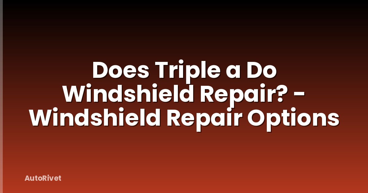 Does Triple a Do Windshield Repair? - Windshield Repair Options