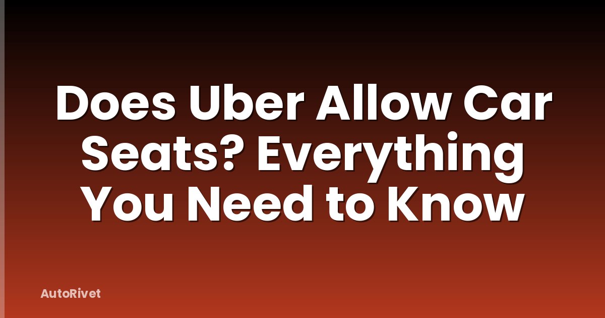 Does Uber Allow Car Seats? Everything You Need to Know