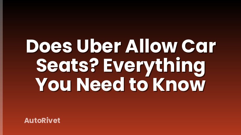 Does Uber Allow Car Seats? Everything You Need to Know