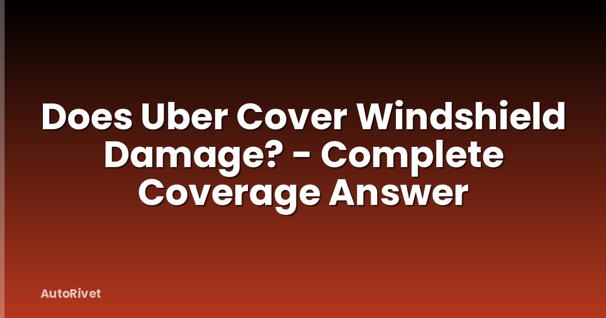 Does Uber Cover Windshield Damage? - Complete Coverage Answer