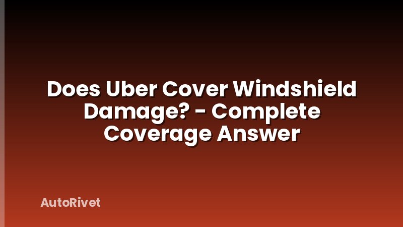 Does Uber Cover Windshield Damage? - Complete Coverage Answer