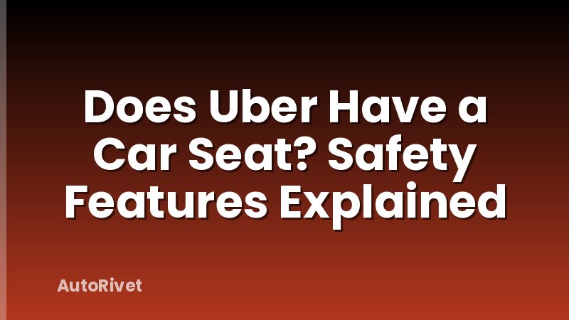 Does Uber Have a Car Seat? Safety Features Explained