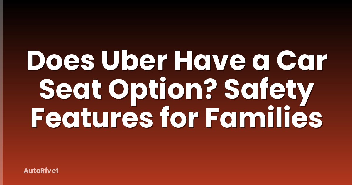 Does Uber Have a Car Seat Option? Safety Features for Families