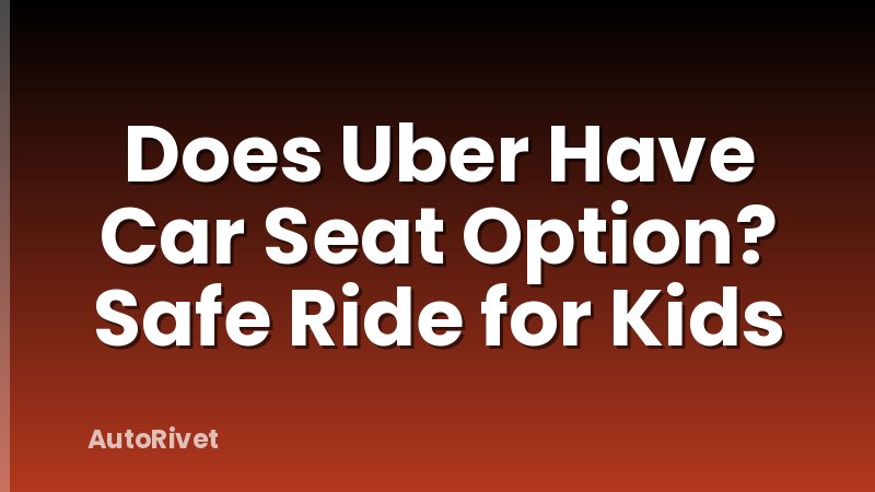 Does Uber Have Car Seat Option? Safe Ride for Kids