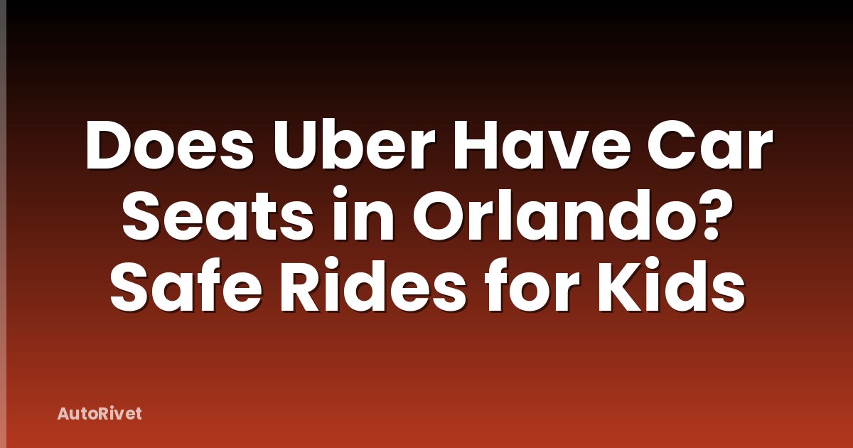 Does Uber Have Car Seats in Orlando? Safe Rides for Kids