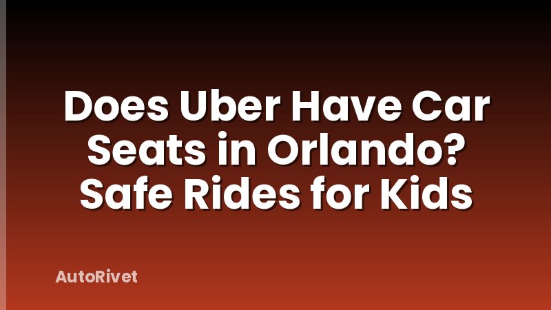 Does Uber Have Car Seats in Orlando? Safe Rides for Kids