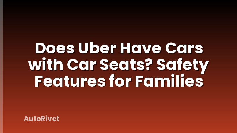 Does Uber Have Cars with Car Seats? Safety Features for Families