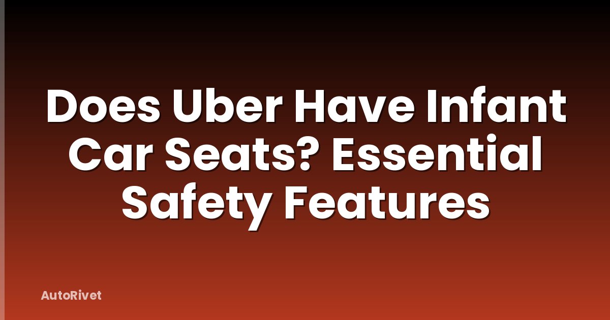 Does Uber Have Infant Car Seats? Essential Safety Features