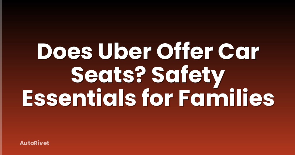 Does Uber Offer Car Seats? Safety Essentials for Families