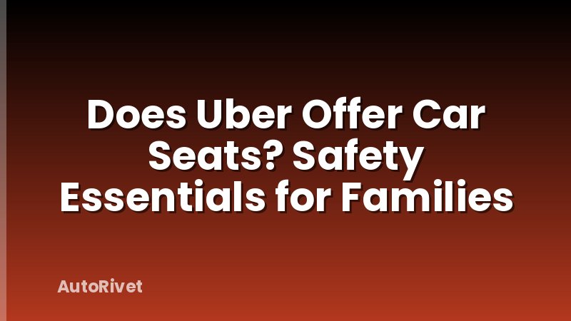 Does Uber Offer Car Seats? Safety Essentials for Families