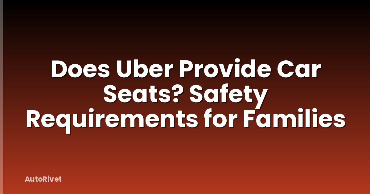 Does Uber Provide Car Seats? Safety Requirements for Families