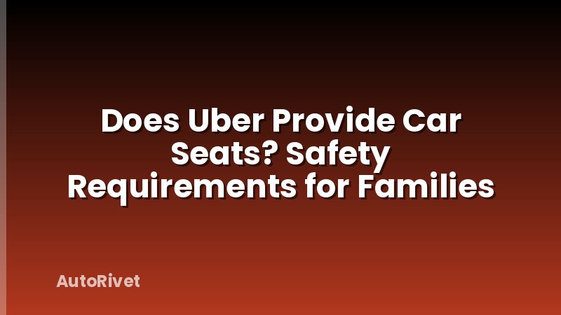 Does Uber Provide Car Seats? Safety Requirements for Families