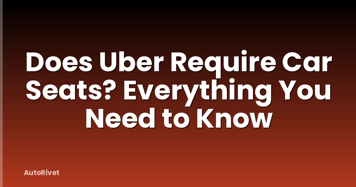 Does Uber Require Car Seats? Everything You Need to Know