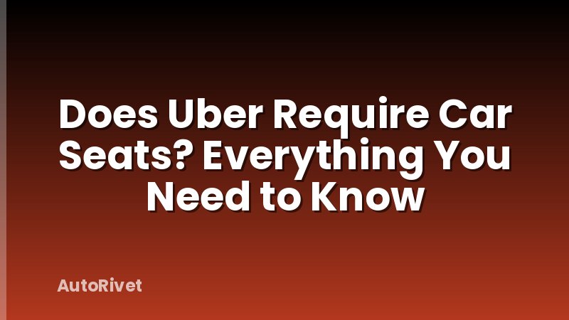 Does Uber Require Car Seats? Everything You Need to Know