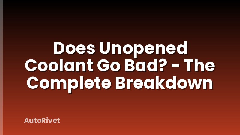 Does Unopened Coolant Go Bad? - The Complete Breakdown