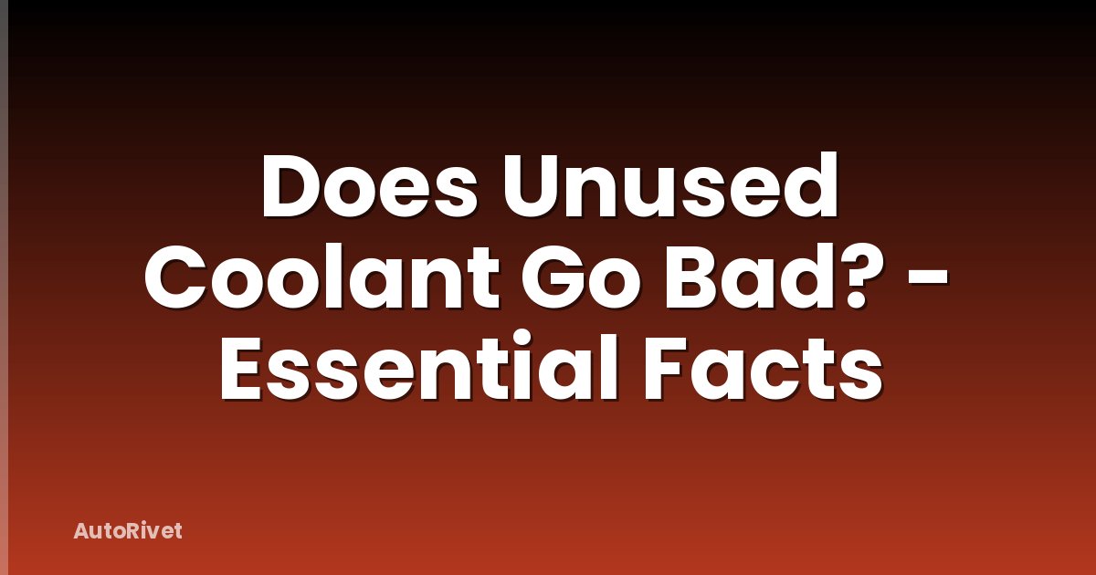 Does Unused Coolant Go Bad? - Essential Facts