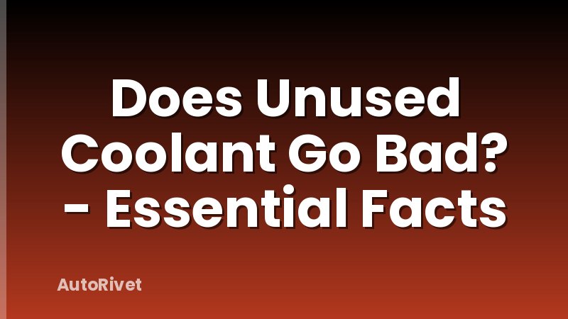 Does Unused Coolant Go Bad? - Essential Facts