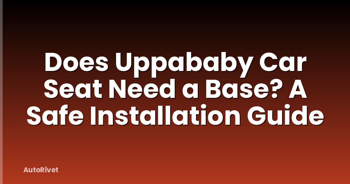 Does Uppababy Car Seat Need a Base? A Safe Installation Guide
