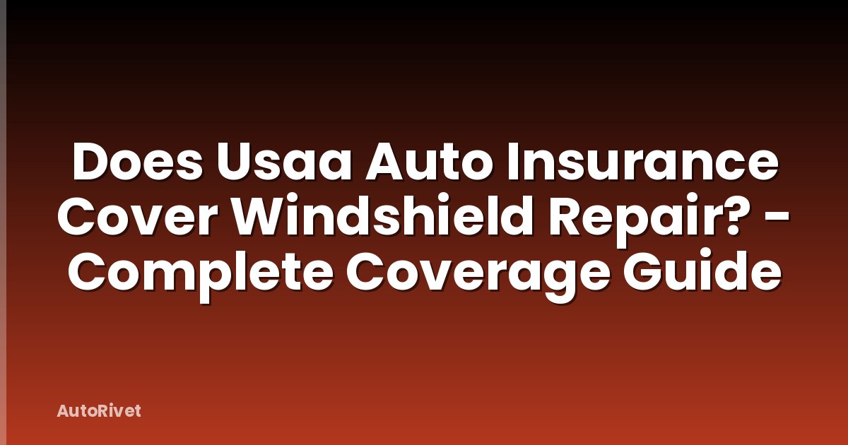 Does Usaa Auto Insurance Cover Windshield Repair? - Complete Coverage Guide