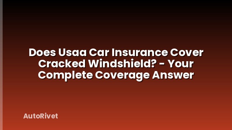 Does Usaa Car Insurance Cover Cracked Windshield? - Your Complete Coverage Answer