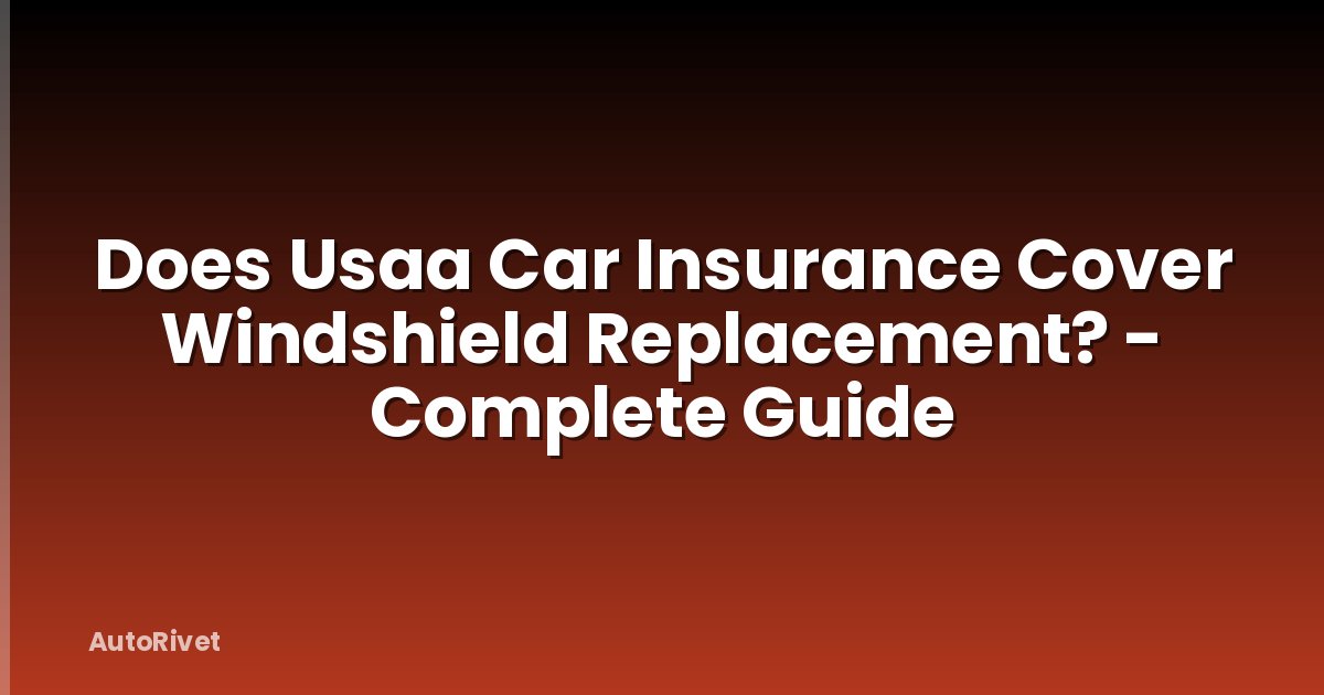 Does Usaa Car Insurance Cover Windshield Replacement? - Complete Guide