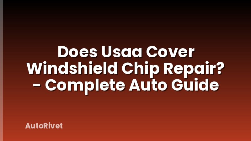 Does Usaa Cover Windshield Chip Repair? - Complete Auto Guide