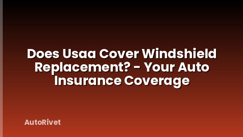 Does Usaa Cover Windshield Replacement? - Your Auto Insurance Coverage
