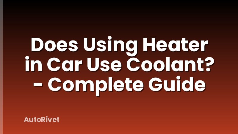 Does Using Heater in Car Use Coolant? - Complete Guide