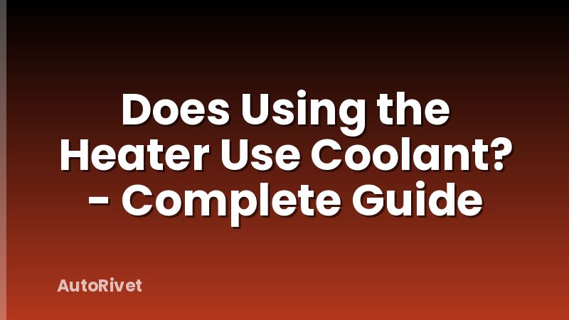 Does Using the Heater Use Coolant? - Complete Guide