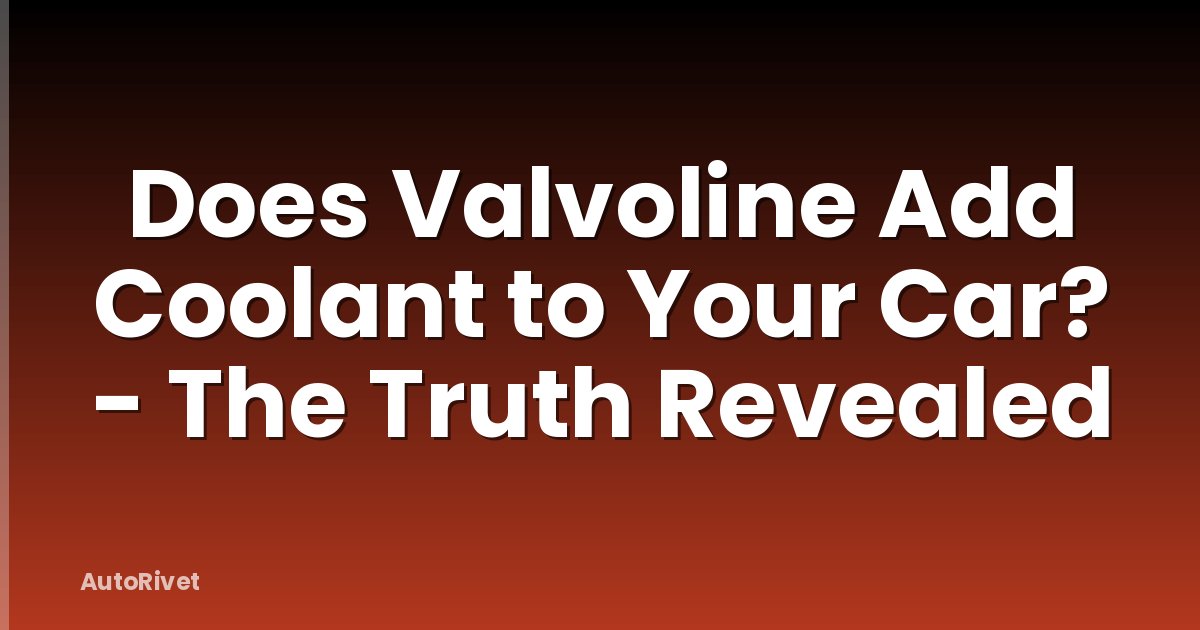 Does Valvoline Add Coolant to Your Car? - The Truth Revealed