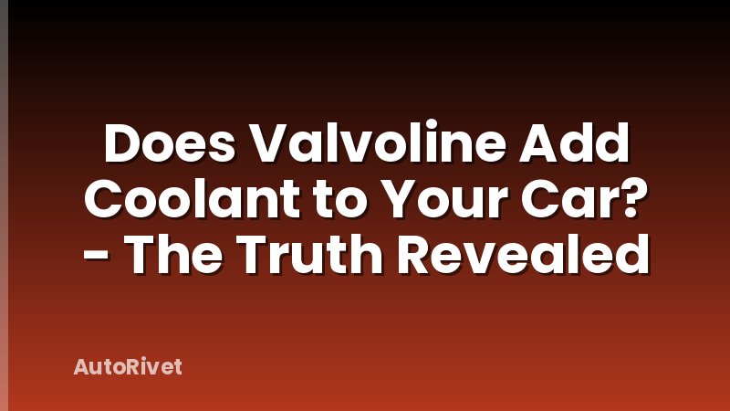 Does Valvoline Add Coolant to Your Car? - The Truth Revealed