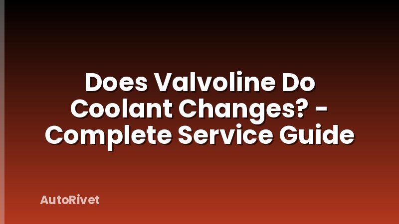 Does Valvoline Do Coolant Changes? - Complete Service Guide