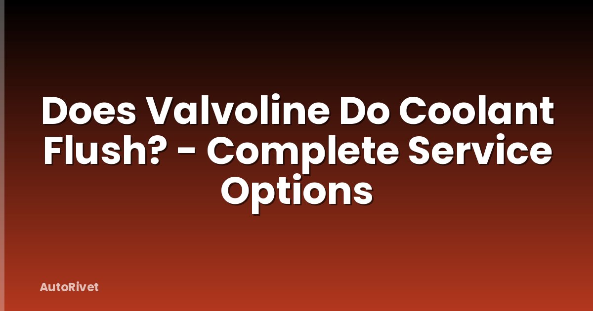 Does Valvoline Do Coolant Flush? - Complete Service Options