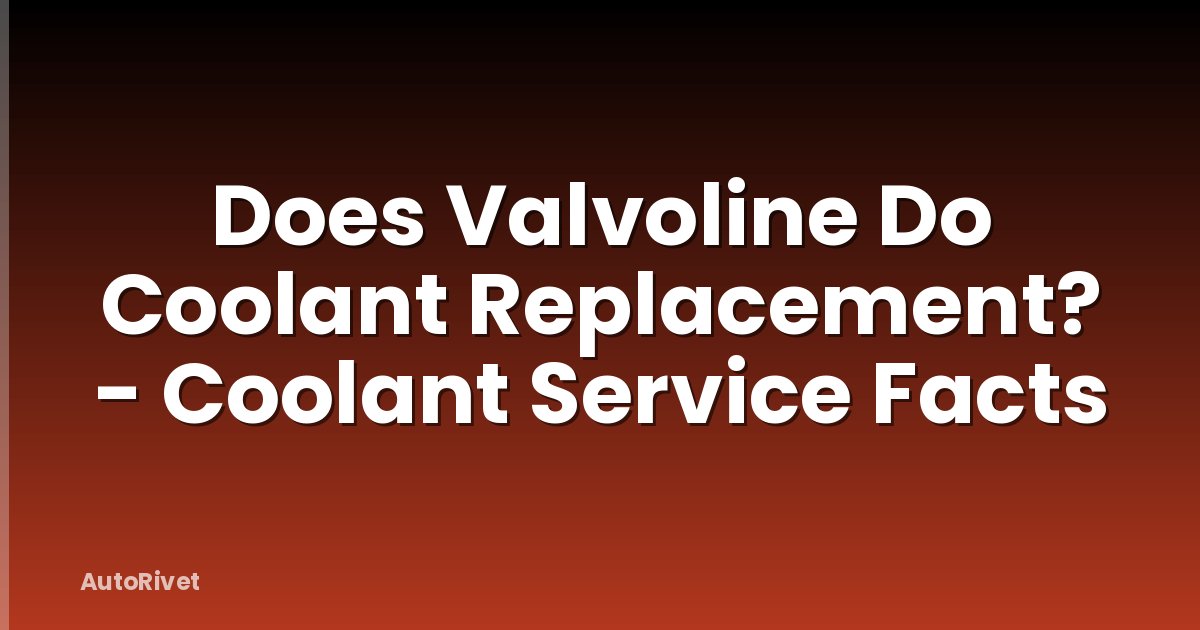 Does Valvoline Do Coolant Replacement? - Coolant Service Facts