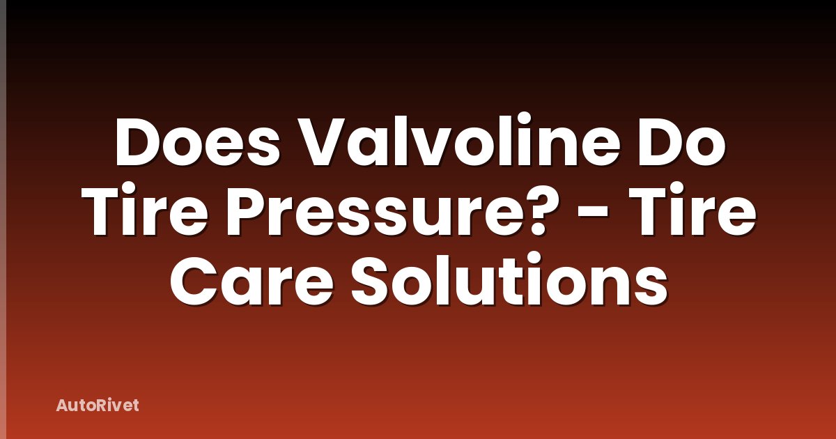 Does Valvoline Do Tire Pressure? - Tire Care Solutions