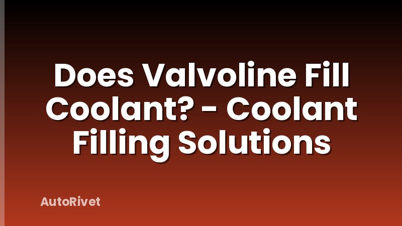 Does Valvoline Fill Coolant? - Coolant Filling Solutions
