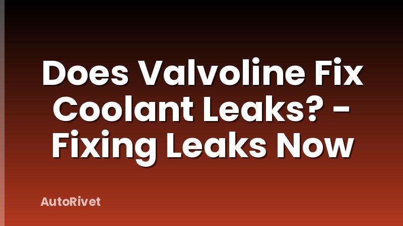 Does Valvoline Fix Coolant Leaks? - Fixing Leaks Now