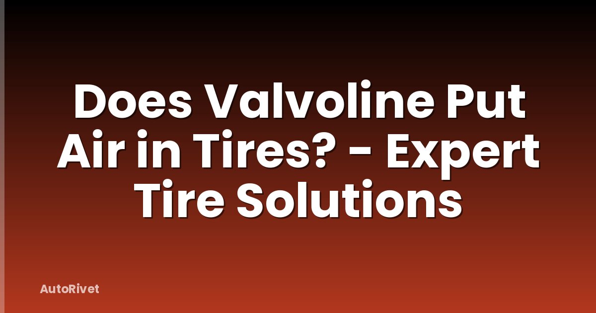 Does Valvoline Put Air in Tires? - Expert Tire Solutions