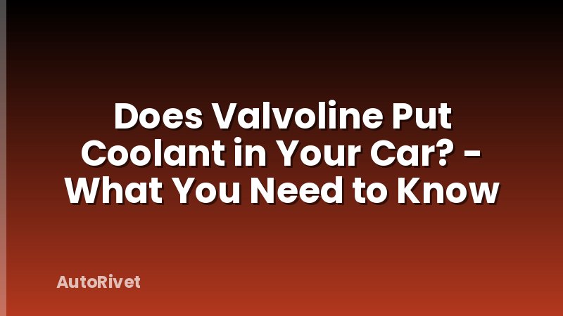 Does Valvoline Put Coolant in Your Car? - What You Need to Know