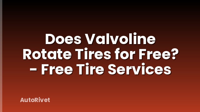 Does Valvoline Rotate Tires for Free? - Free Tire Services