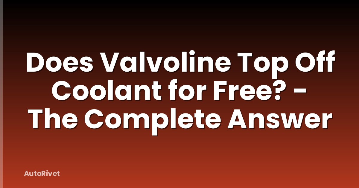 Does Valvoline Top Off Coolant for Free? - The Complete Answer