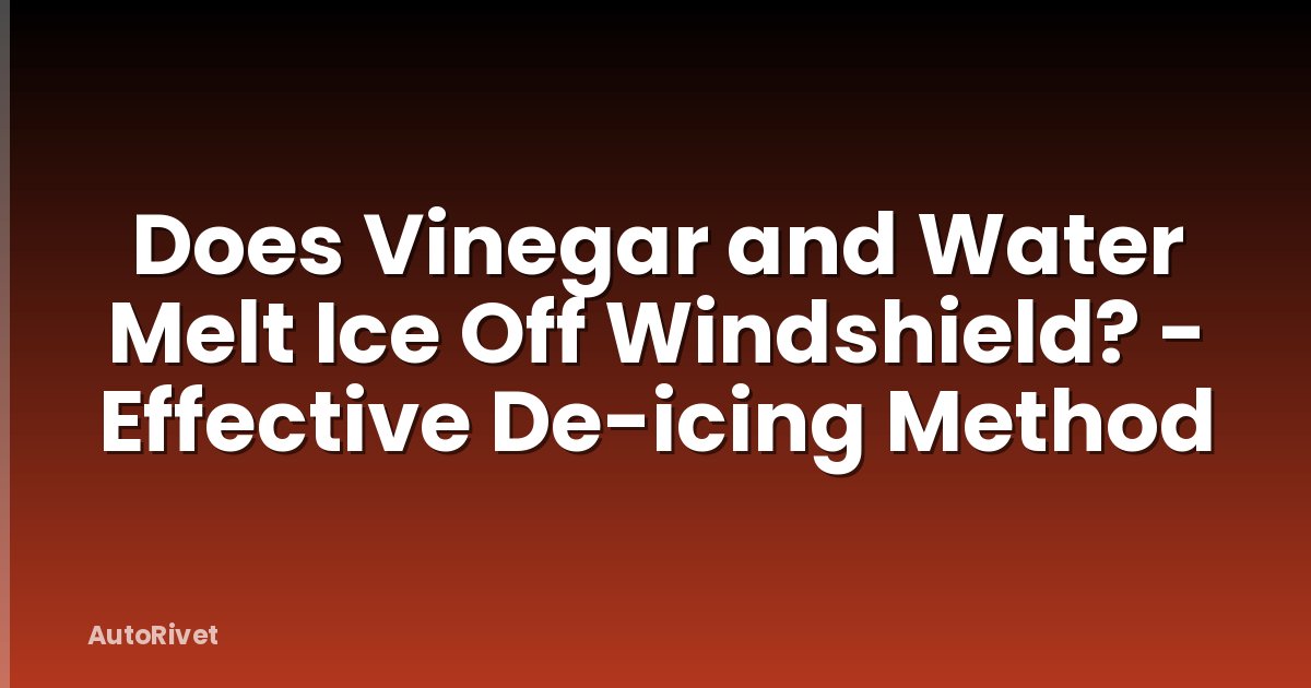 Does Vinegar and Water Melt Ice Off Windshield? - Effective De-icing Method