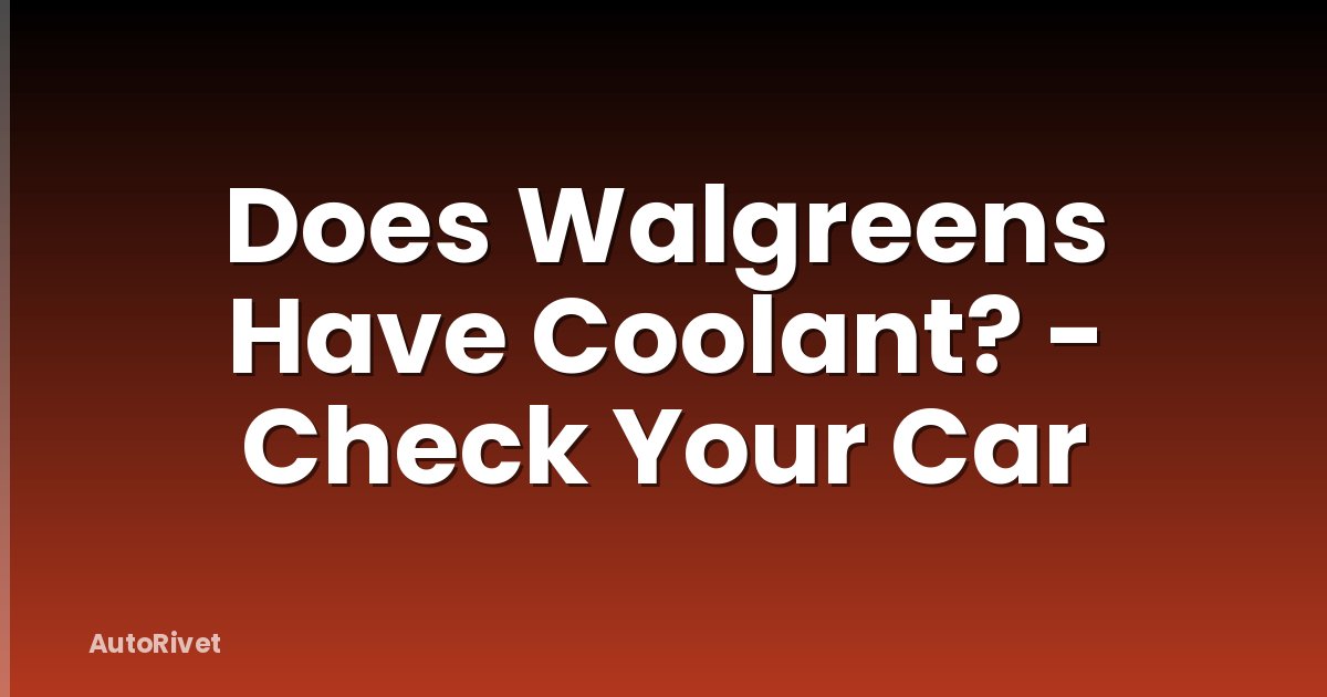 Does Walgreens Have Coolant? - Check Your Car