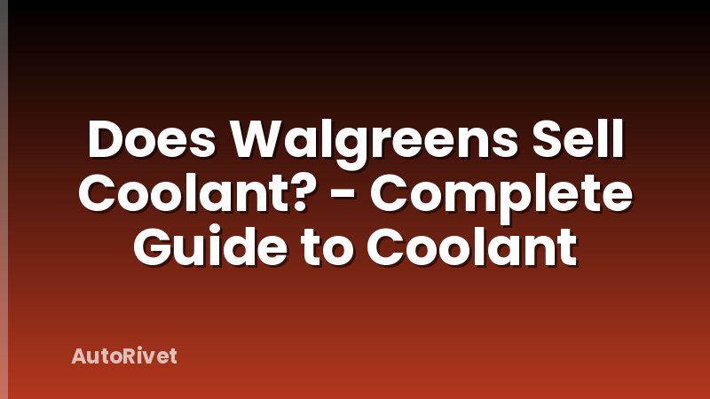 Does Walgreens Sell Coolant? - Complete Guide to Coolant
