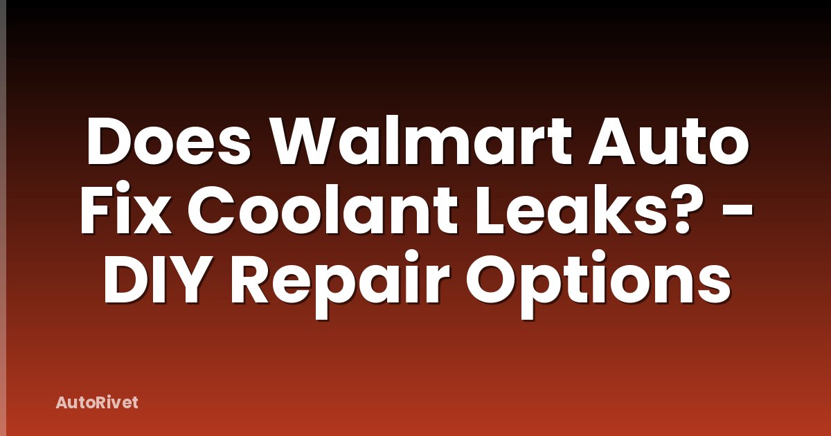 Does Walmart Auto Fix Coolant Leaks? - DIY Repair Options